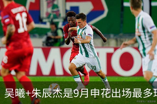 吴曦+朱辰杰是9月申花出场最多球员 10月正副队长还会是最多吗