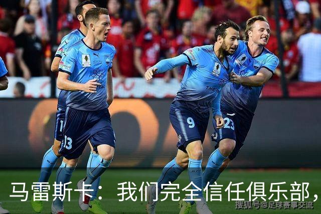 马雷斯卡：我们完全信任俱乐部，球员们现只专注于足球本身